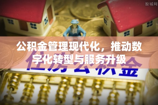 琉球公积金管理现代化，推动数字化转型与服务升级