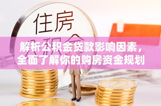 琉球解析公积金贷款影响因素，全面了解你的购房资金规划