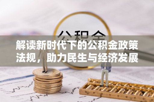 琉球解读新时代下的公积金政策法规，助力民生与经济发展的关键工具