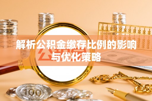 琉球解析公积金缴存比例的影响与优化策略