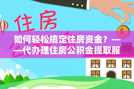 琉球如何轻松搞定住房资金？——代办理住房公积金提取服务全解析