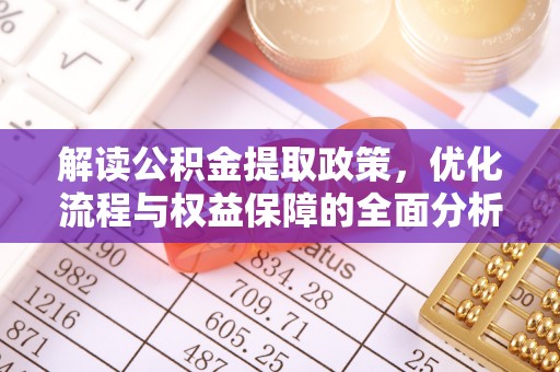 琉球解读公积金提取政策，优化流程与权益保障的全面分析