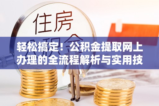 琉球轻松搞定！公积金提取网上办理的全流程解析与实用技巧