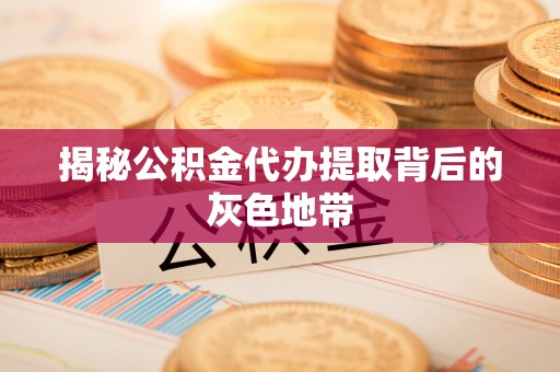 琉球揭秘公积金代办提取背后的灰色地带